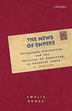 portada The News of Empire: Telegraphy, Journalism, and the Politics of Reporting in Colonial India, c. 1830-1900 (en Inglés)