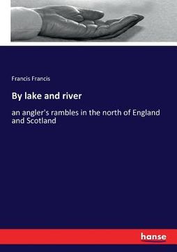 portada By lake and river: an angler's rambles in the north of England and Scotland (in English)