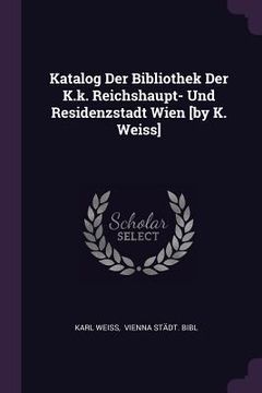 portada Katalog Der Bibliothek Der K.k. Reichshaupt- Und Residenzstadt Wien [by K. Weiss]