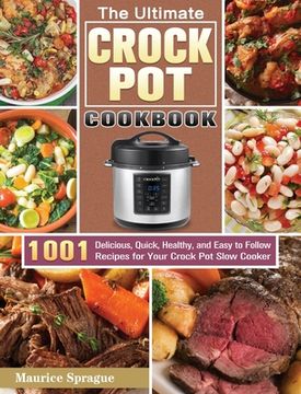 portada The Ultimate Crock Pot Cookbook: 1001 Delicious, Quick, Healthy, and Easy to Follow Recipes for Your Crock Pot Slow Cooker (en Inglés)