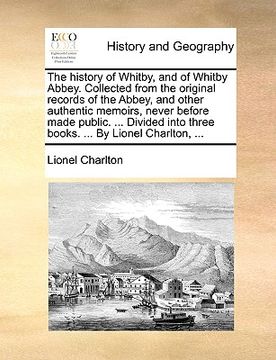 portada the history of whitby, and of whitby abbey. collected from the original records of the abbey, and other authentic memoirs, never before made public. . (en Inglés)
