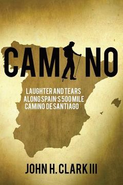 portada Camino: Laughter and Tears along Spain's 500-mile Camino De Santiago (en Inglés)