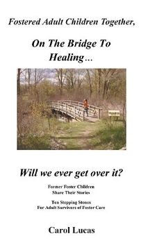 portada Fostered Adult Children Together, on the Bridge to Healing. Will we Ever get Over It? Former Foster Children Share Their Stories, ten Stepping Stone (en Inglés)