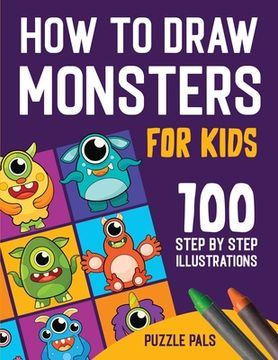 portada How To Draw Monsters: 100 Step By Step Drawings For Kids Ages 4 - 8 (en Inglés)