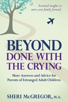 portada Beyond Done With the Crying: More Answers and Advice for Parents of Estranged Adult Children (en Inglés)