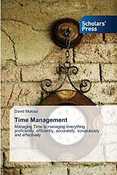 portada Time Management: Managing Time is Managing Everything Proficiently, Efficiently, Accurately, Scrupulously and Effectively 
