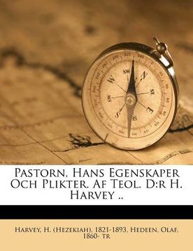 portada Pastorn, Hans Egenskaper Och Plikter. AF Teol. D: R H. Harvey .. (en Sueco)