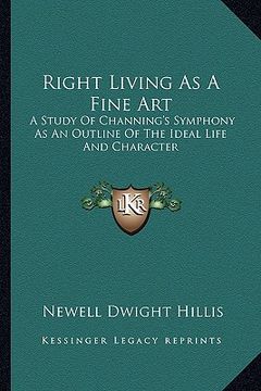 portada right living as a fine art: a study of channing's symphony as an outline of the ideal life and character (en Inglés)