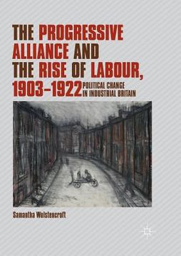 portada The Progressive Alliance and the Rise of Labour, 1903-1922: Political Change in Industrial Britain (en Inglés)