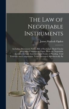 portada The Law of Negotiable Instruments: Including Promissory Notes, Bills of Exchange, Bank Checks and Other Commercial Paper, With the Negotiable Instrume (en Inglés)