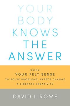 portada Your Body Knows the Answer: Using Your Felt Sense to Solve Problems, Effect Change, and Liberate Creativity (in English)