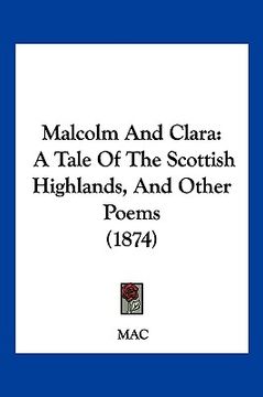 portada malcolm and clara: a tale of the scottish highlands, and other poems (1874) (en Inglés)