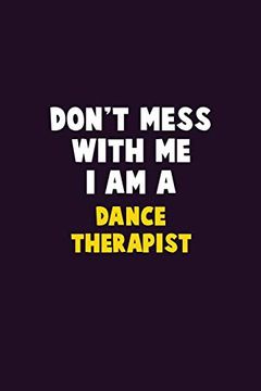 portada Don't Mess With me, i am a Dance Therapist: 6x9 Career Pride 120 Pages Writing Nots 