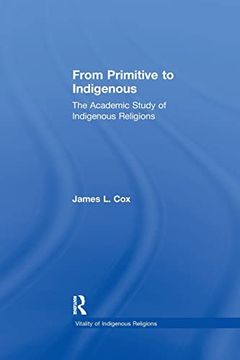 portada From Primitive to Indigenous: The Academic Study of Indigenous Religions (Vitality of Indigenous Religions) (in English)
