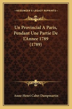 portada Un Provincial A Paris, Pendant Une Partie De L'Annee 1789 (1789) (en Francés)