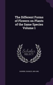 portada The Different Forms of Flowers on Plants of the Same Species Volume 1