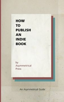 portada How to Publish an Indie Book: An Asymmetrical Guide