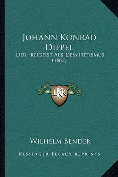 portada Johann Konrad Dippel: Der Freigeist Aus Dem Pietismus (1882) (en Alemán)