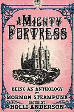 portada A Mighty Fortress: Being an Anthology of Mormon Steampunk (a Mormon Steampunk Anthology) (en Inglés)