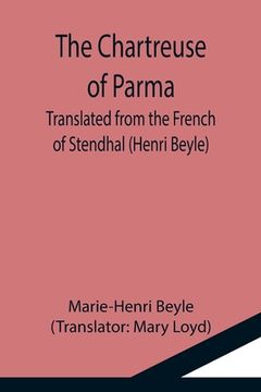 portada The Chartreuse of Parma; Translated from the French of Stendhal (Henri Beyle) (en Inglés)