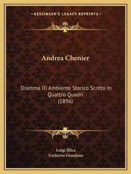 portada Andrea Chenier: Dramma Di Ambiente Storico Scritto In Quattro Quadri (1896) (in Italian)