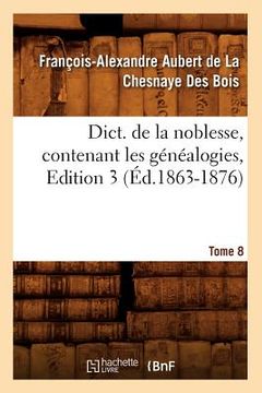 portada Dict. de la Noblesse, Contenant Les Généalogies. Edition 3, Tome 8 (Éd.1863-1876) (in French)