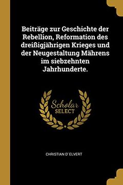 portada Beiträge Zur Geschichte Der Rebellion, Reformation Des Dreißigjährigen Krieges Und Der Neugestaltung Mährens Im Siebzehnten Jahrhunderte. (en Alemán)