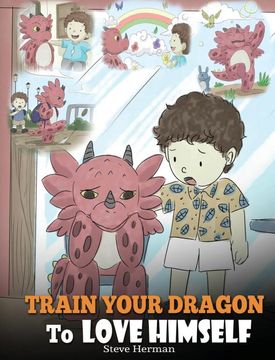 portada Train Your Dragon to Love Himself: A Dragon Book to Give Children Positive Affirmations. a Cute Children Story to Teach Kids to Love Who They Are (My Dragon Books) (in English)