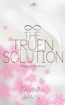 portada The Truen Solution: Change your life with love (en Inglés)