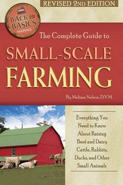 portada Complete Guide to Small Scale Farming: Everything You Need to Know About Raising Beef Cattle, Rabbits, Ducks & Other Small Animals (Back to Basics Farming)