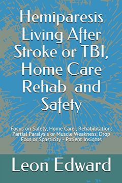 portada Hemiparesis Living After Stroke or Tbi, Home Care Rehab and Safety: Focus on Safety, Home Care , Rehabilitation: Partial Paralysis or Muscle Weakness, Drop Foot or Spasticity - Patient Insights 