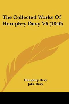 portada the collected works of humphry davy v6 (1840) (en Inglés)