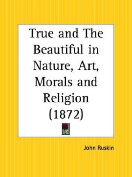 portada true and the beautiful in nature, art, morals and religion (en Inglés)