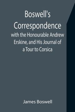 portada Boswell's Correspondence with the Honourable Andrew Erskine, and His Journal of a Tour to Corsica (en Inglés)