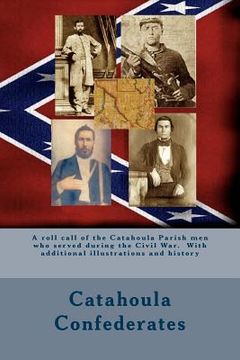 portada Catahoula Confederates: A roll call of the Catahoula Parish men who served during the Civil War. With additional illustrations and history (en Inglés)