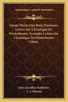 portada Sainte-Marie-Des-Bois; Premieres Lettres Sur L'Extatique De Niederbronn; Secondes Lettres Sur L'Extatique De Niederbronn (1846) (en Francés)