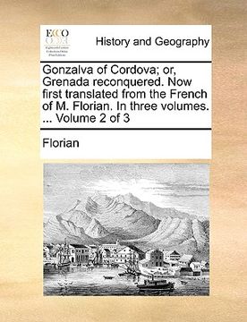 portada gonzalva of cordova; or, grenada reconquered. now first translated from the french of m. florian. in three volumes. ... volume 2 of 3 (en Inglés)