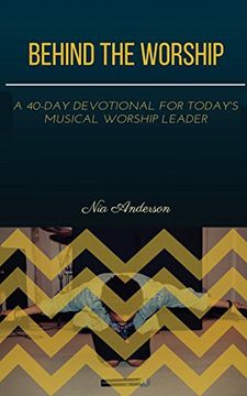 portada Behind the Worship: A 40-Day Devotional for Today's Musical Worship Leader 