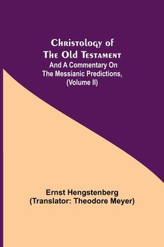 portada Christology of the Old Testament: And a Commentary on the Messianic Predictions, (Volume II) (en Inglés)