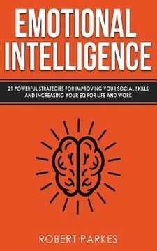 portada Emotional Intelligence: 21 Powerful Strategies for Improving Your Social Skills and Increasing Your Eq for Life and Work (en Inglés)