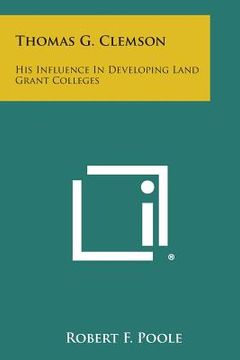 portada Thomas G. Clemson: His Influence in Developing Land Grant Colleges (en Inglés)