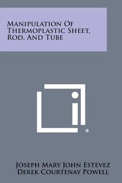 portada Manipulation of Thermoplastic Sheet, Rod, and Tube (en Inglés)