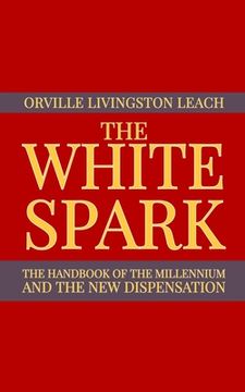 portada The White Spark: The Handbook of the Millennium and the New Dispensation (en Inglés)