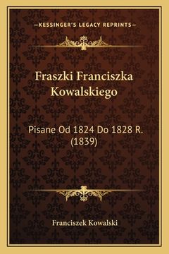 portada Fraszki Franciszka Kowalskiego: Pisane Od 1824 Do 1828 R. (1839) (in Polaco)