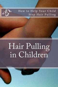 portada Hair Pulling in Children: How to Help Your Child Stop Hair Pulling (in English)