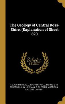 portada The Geology of Central Ross-Shire. (Explanation of Sheet 82.) (en Inglés)
