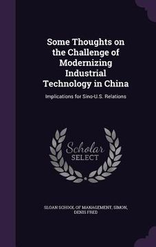 portada Some Thoughts on the Challenge of Modernizing Industrial Technology in China: Implications for Sino-U.S. Relations (en Inglés)
