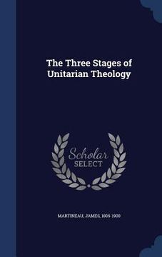 portada The Three Stages of Unitarian Theology (en Inglés)