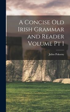 portada A Concise Old Irish Grammar and Reader Volume pt 1 (en Inglés)