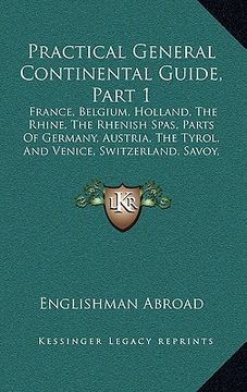 portada practical general continental guide, part 1: france, belgium, holland, the rhine, the rhenish spas, parts of germany, austria, the tyrol, and venice, (en Inglés)